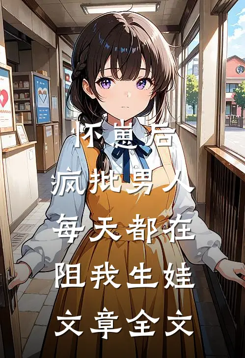 怀崽后，疯批男人每天都在阻我生娃文章全文
