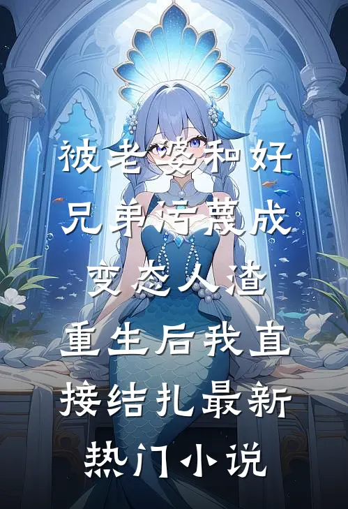 被老婆和好兄弟污蔑成变态人渣，重生后我直接结扎最新热门小说
