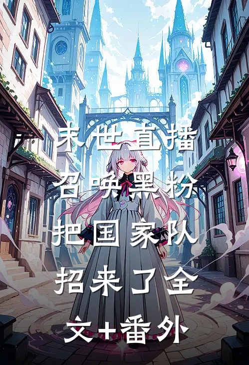 末世直播：召唤黑粉把国家队招来了全文+番外