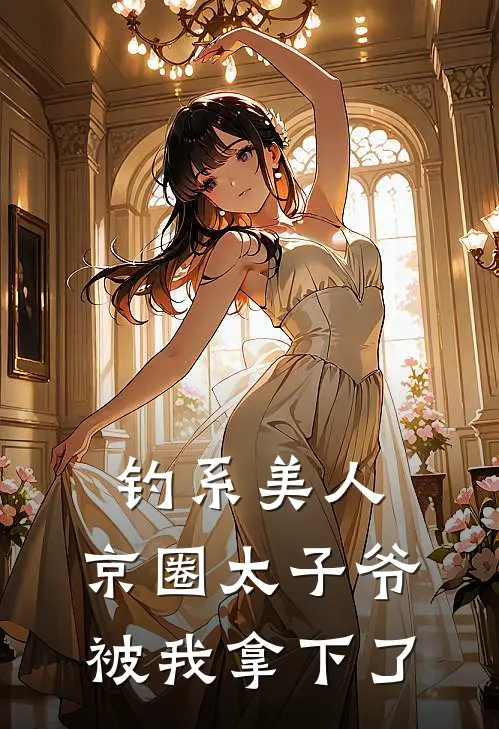 钓系美人：京圈太子爷被我拿下了