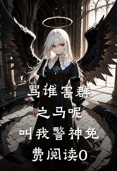 骂谁害群之马呢，叫我警神免费阅读0