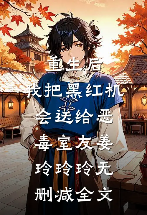 重生后，我把黑红机会送给恶毒室友姜玲玲玲无删减全文
