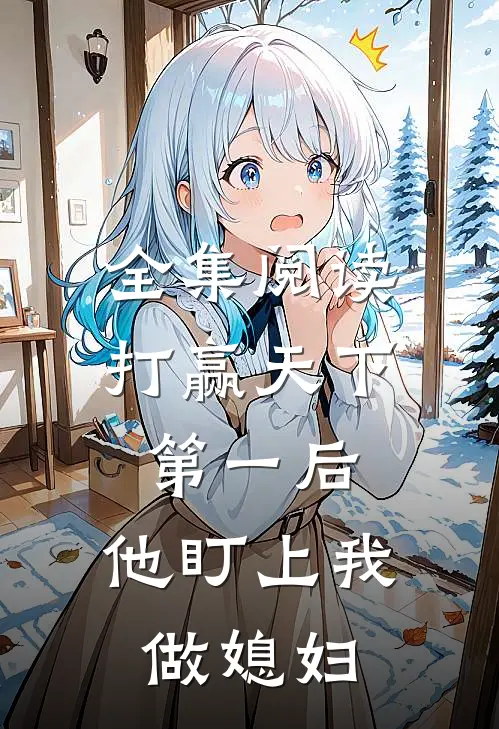 全集阅读打赢天下第一后，他盯上我做媳妇