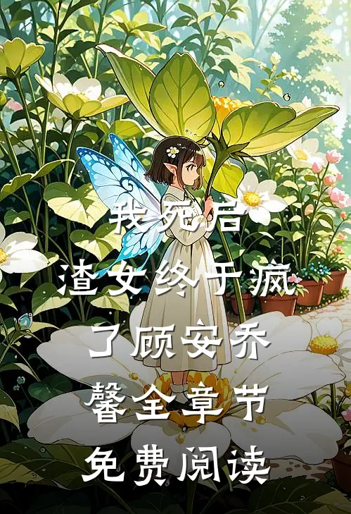 我死后，渣女终于疯了顾安乔馨全章节免费阅读