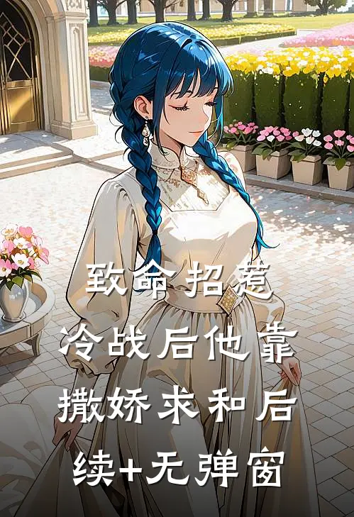 致命招惹：冷战后他靠撒娇求和后续+无弹窗