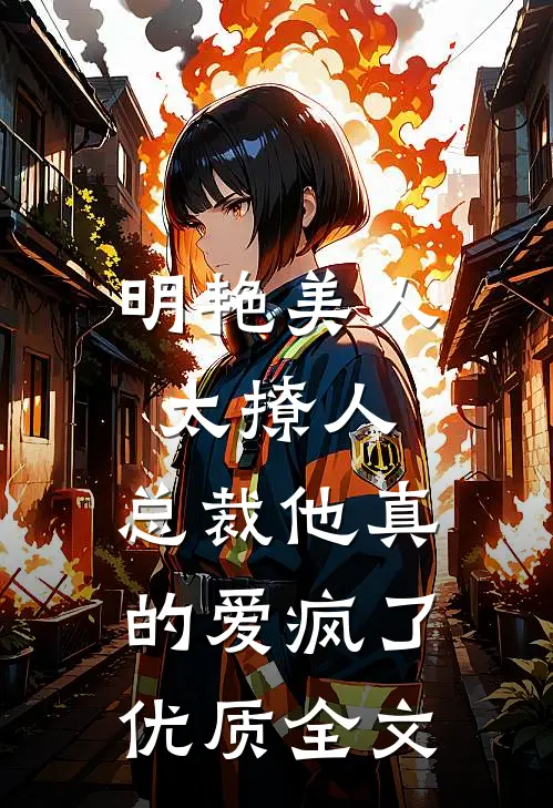明艳美人太撩人，总裁他真的爱疯了优质全文