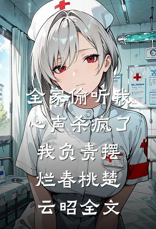 全家偷听我心声杀疯了我负责摆烂春桃楚云昭全文