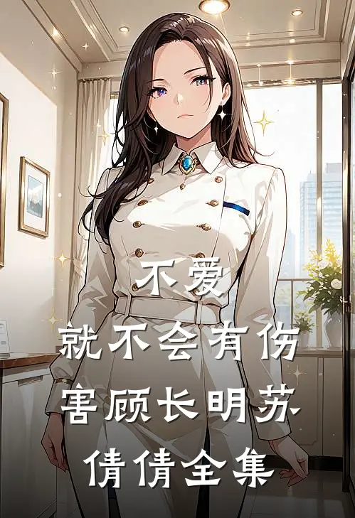 不爱，就不会有伤害顾长明苏倩倩 全集