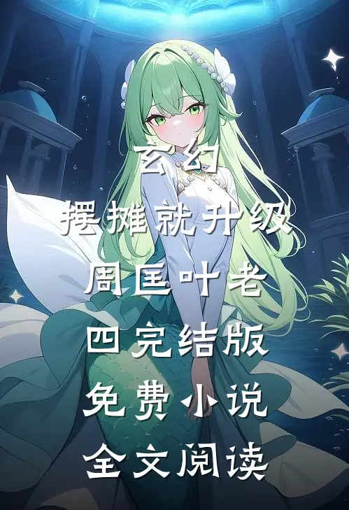 玄幻：摆摊就升级周匡叶老四完结版免费小说全文阅读