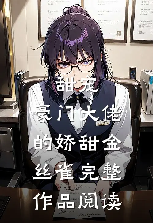 甜宠：豪门大佬的娇甜金丝雀完整作品阅读