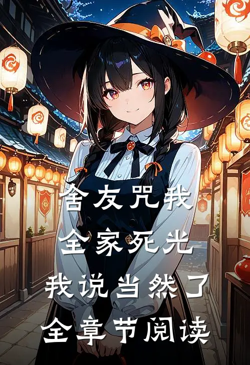 舍友咒我全家死光，我说当然了全章节阅读