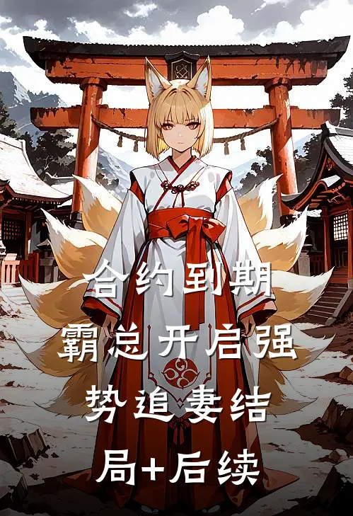 合约到期，霸总开启强势追妻结局+后续