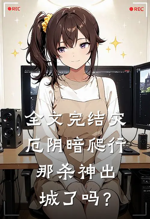 全文完结灾厄阴暗爬行，那杀神出城了吗？