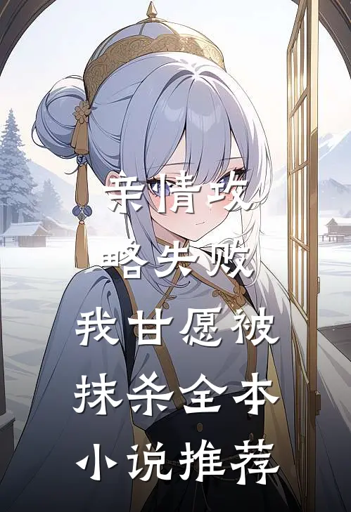 亲情攻略失败，我甘愿被抹杀全本小说推荐