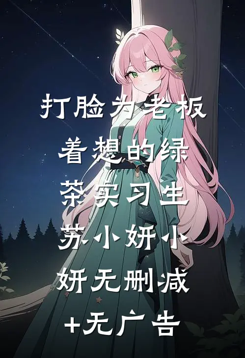 打脸为老板着想的绿茶实习生苏小妍小妍无删减+无广告