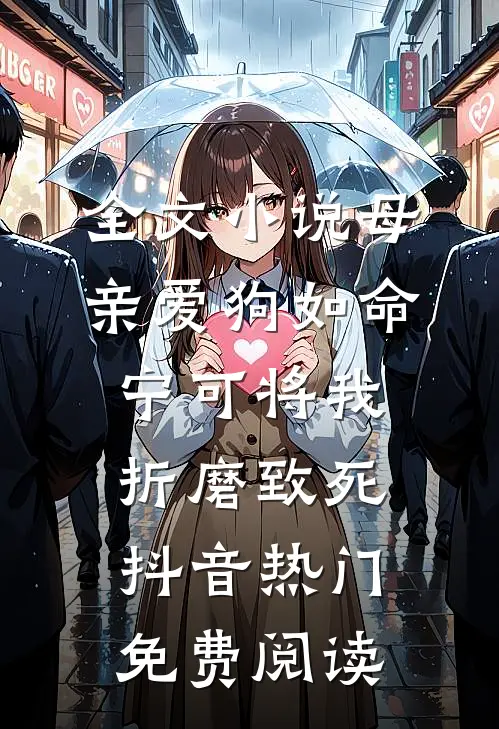 全文小说母亲爱狗如命，宁可将我折磨致死抖音热门免费阅读