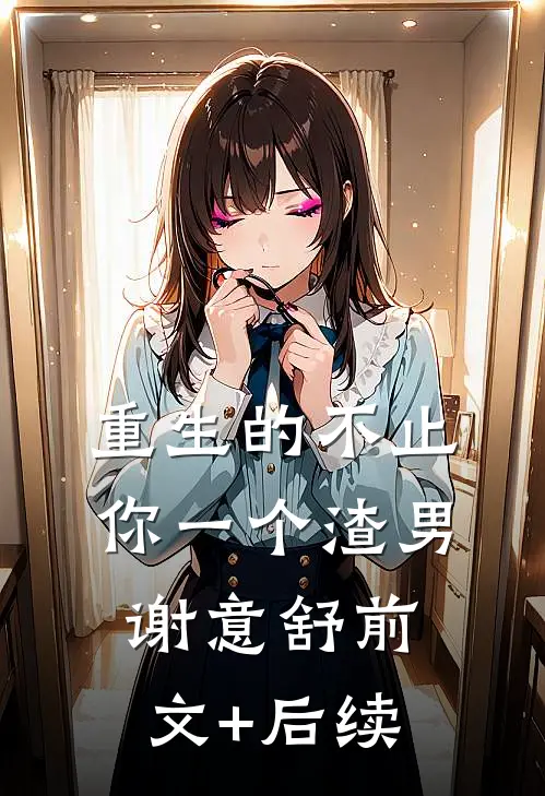 重生的不止你一个渣男谢意舒前文+后续