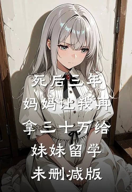 死后三年，妈妈让我再拿三十万给妹妹留学未删减版