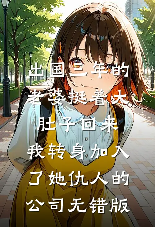 出国三年的老婆挺着大肚子回来，我转身加入了她仇人的公司无错版