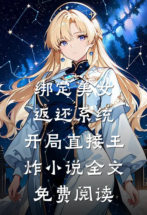 绑定美女返还系统，开局直接王炸小说全文免费阅读