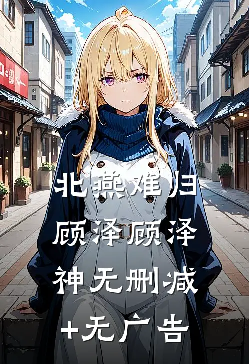 北燕难归顾泽顾泽神无删减+无广告