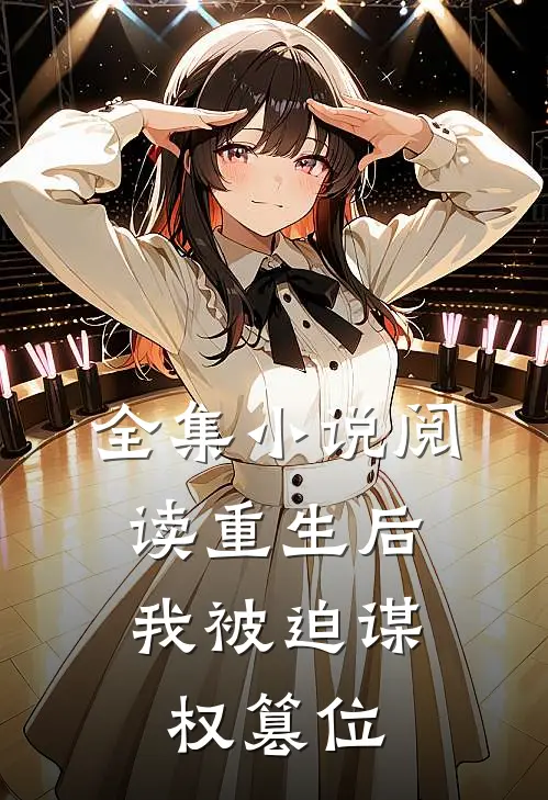 全集小说阅读重生后，我被迫谋权篡位
