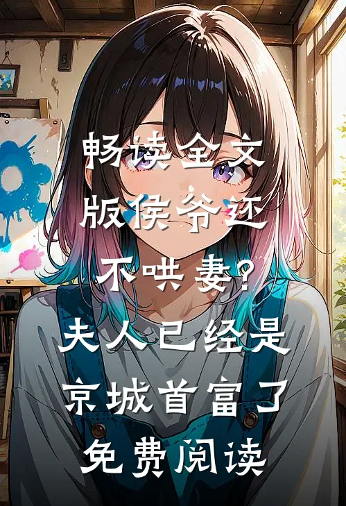畅读全文版侯爷还不哄妻?夫人已经是京城首富了免费阅读