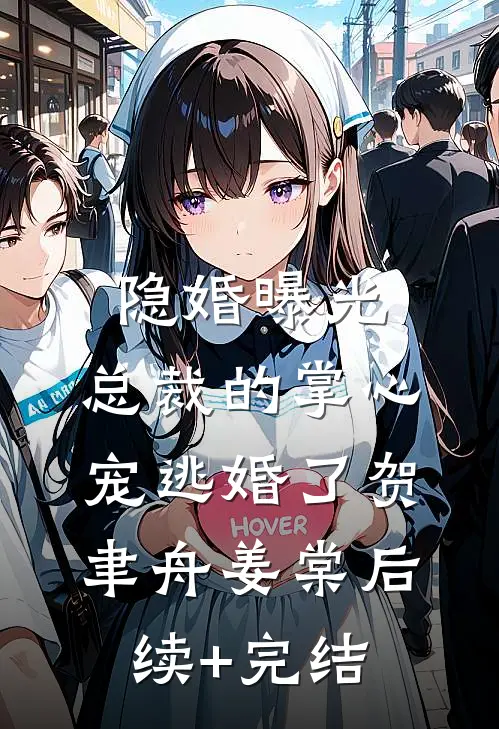 隐婚曝光：总裁的掌心宠逃婚了贺聿舟姜棠后续+完结