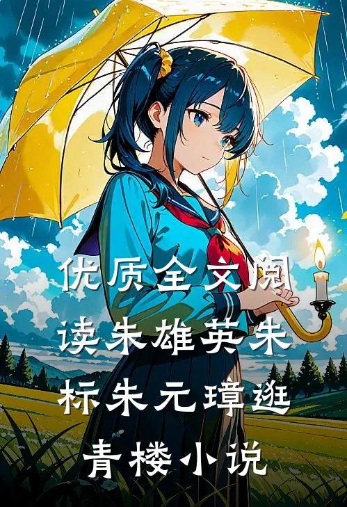优质全文阅读朱雄英朱标朱元璋逛青楼小说