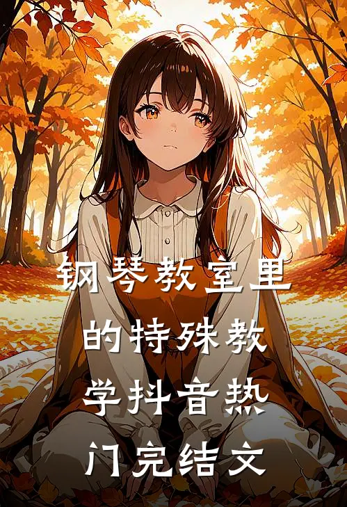 钢琴教室里的特殊教学抖音热门完结文