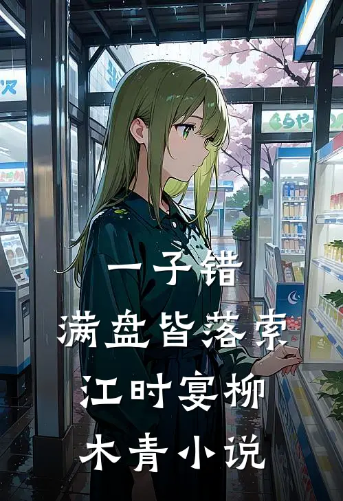 一子错，满盘皆落索江时宴柳木青小说