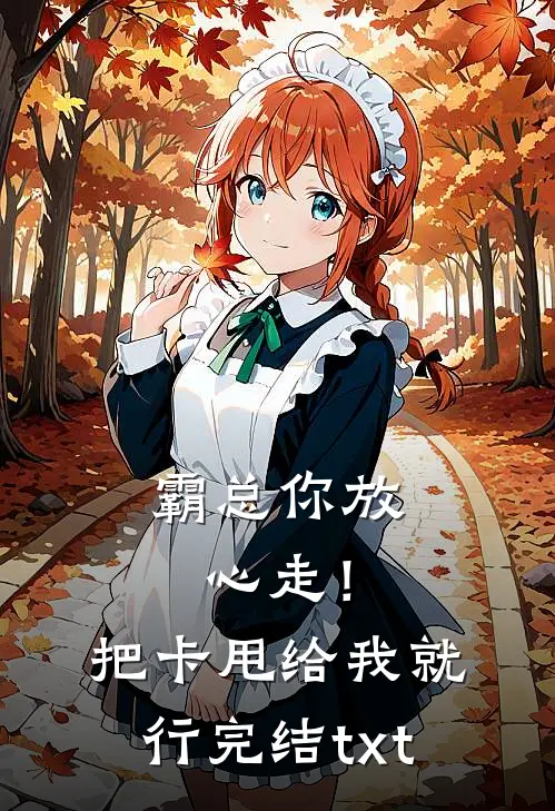 霸总你放心走！把卡甩给我就行完结txt