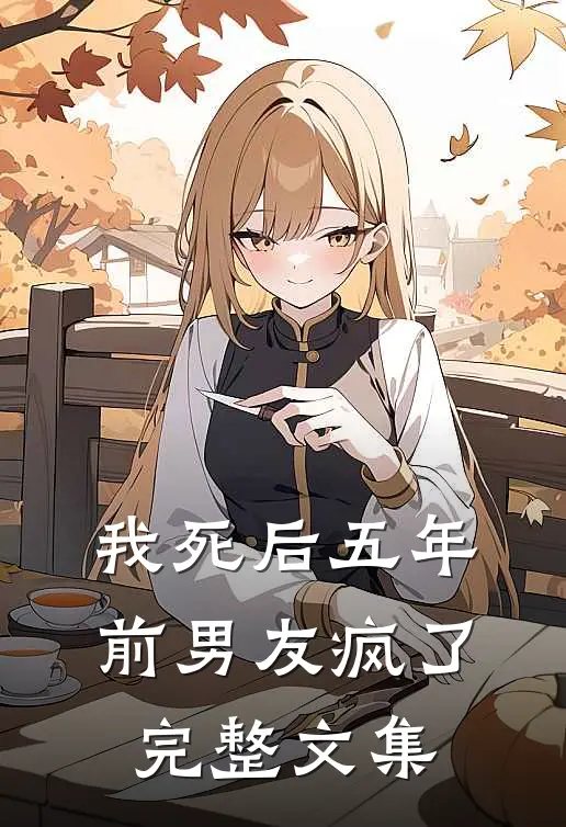 我死后五年,前男友疯了完整文集