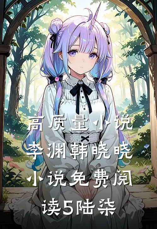 高质量小说李渊韩晓晓小说免费阅读5陆柒