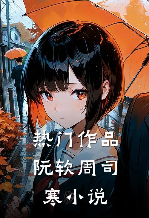热门作品阮软周司寒小说