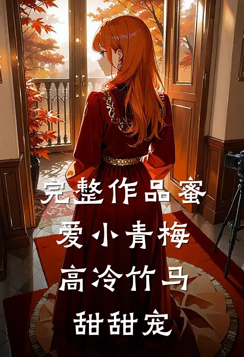 完整作品蜜爱小青梅，高冷竹马甜甜宠