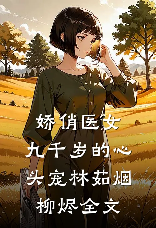 娇俏医女，九千岁的心头宠林茹烟柳烬全文