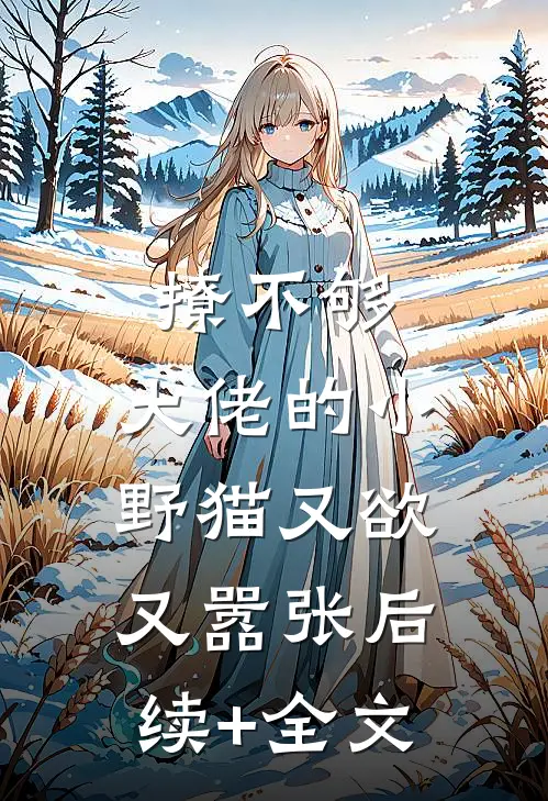 撩不够，大佬的小野猫又欲又嚣张后续+全文