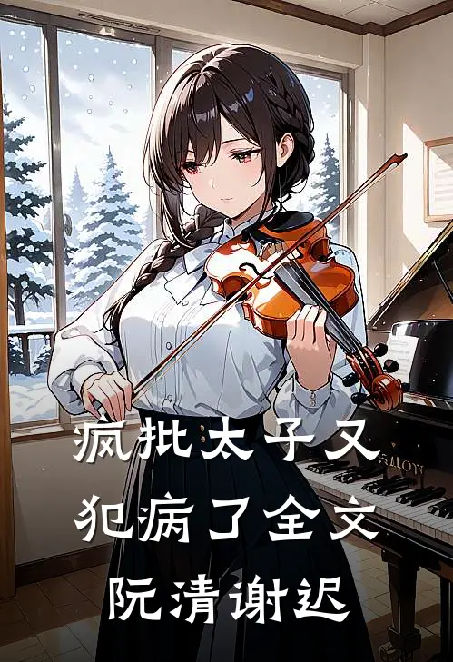 疯批太子又犯病了全文阮清谢迟