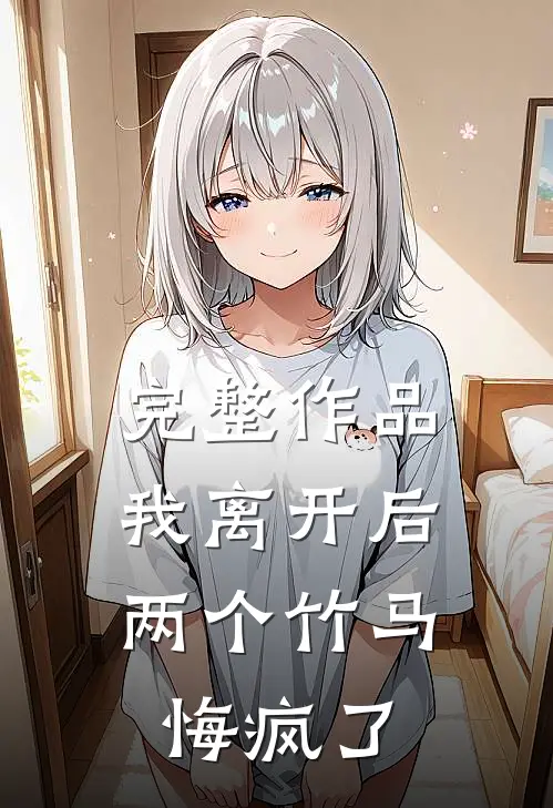 完整作品我离开后，两个竹马悔疯了