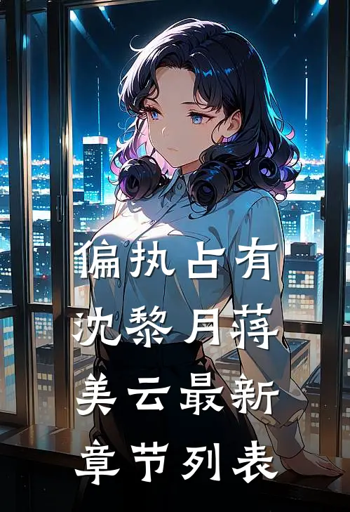 偏执占有沈黎月蒋美云最新章节列表
