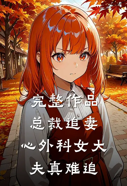 完整作品总裁追妻：心外科女大夫真难追