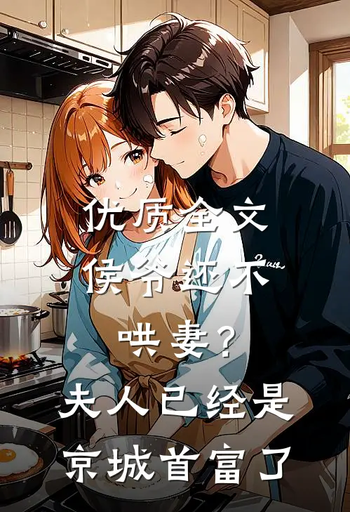 优质全文侯爷还不哄妻？夫人已经是京城首富了