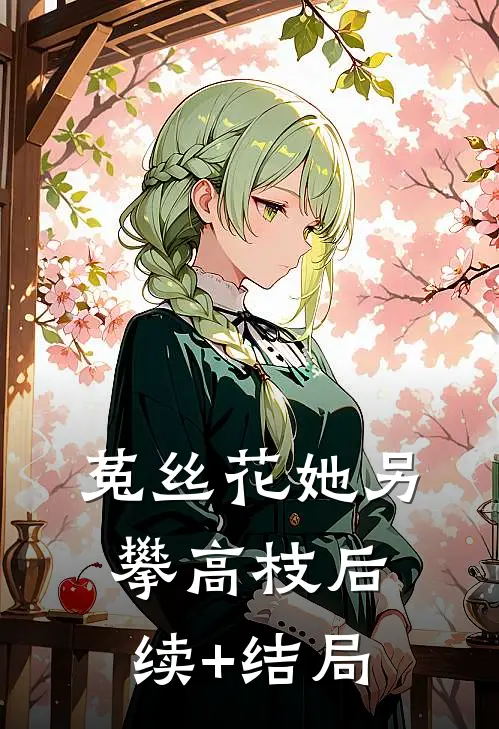 菟丝花她另攀高枝后续+结局