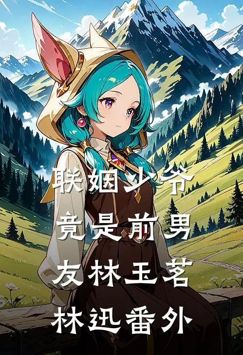 联姻少爷竟是前男友林玉茗林迅 番外