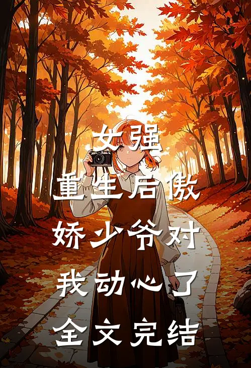 女强重生后傲娇少爷对我动心了全文完结免费阅读