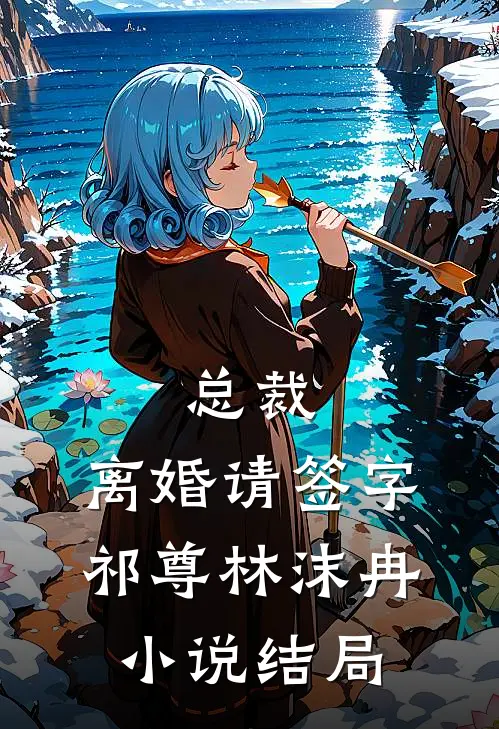 总裁，离婚请签字祁尊林沫冉小说结局