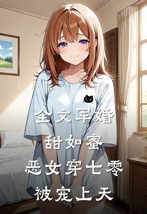 全文军婚甜如蜜，恶女穿七零被宠上天