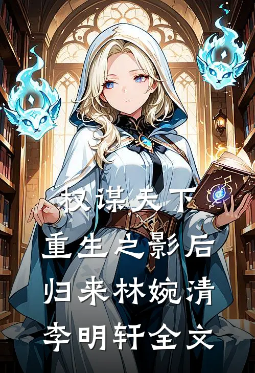 权谋天下:重生之影后归来林婉清李明轩全文