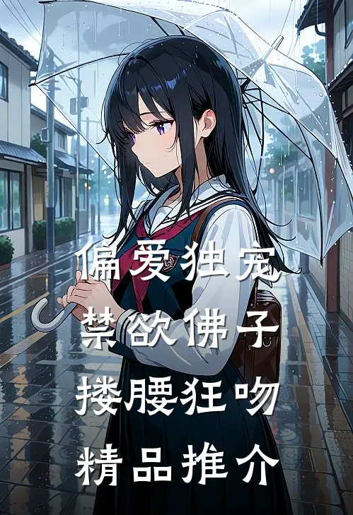偏爱独宠，禁欲佛子搂腰狂吻精品推介